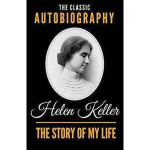 The Story Of My Life - The Classic Autobiography of Helen Keller, Paperback - Helen Keller imagine