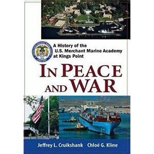In Peace and War: A History of the U.S. Merchant Marine Academy at Kings Point, Paperback - Jeffrey L. Cruikshank imagine