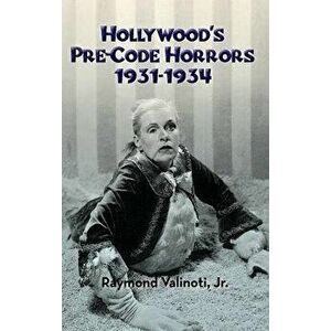 Hollywood's Pre-Code Horrors 1931-1934 (Hardback), Hardcover - Jr. Raymond Valinoti imagine