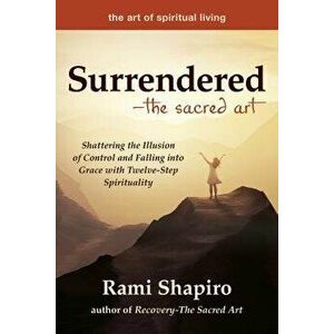 Surrendered--The Sacred Art: Shattering the Illusion of Control and Falling Into Grace with Twelve-Step Spirituality, Hardcover - Rami Shapiro imagine