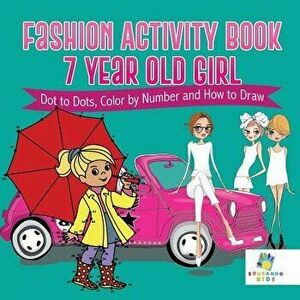 Fashion Activity Book 7 Year Old Girl Dot to Dots, Color by Number and How to Draw, Paperback - Educando Kids imagine