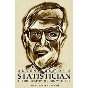 Adventures of a Statistician: The Biography of John W. Tukey, Paperback - Mark Jones Lorenzo imagine