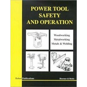 Power Tool Safety and Operations: Woodworking, Metalworking, Metalsand Welding, Paperback - Thomas A. Hoerner imagine