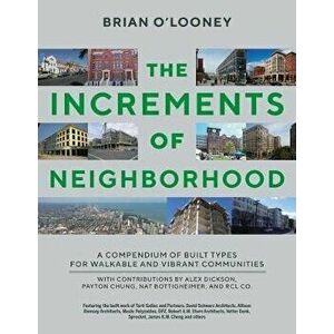 Increments of Neighborhood: A Compendium of Built Types for Walkable and Vibrant Communities, Hardcover - Brian O'Looney imagine