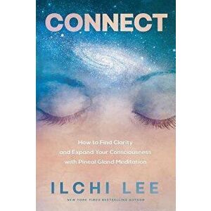 Connect: How to Find Clarity and Expand Your Consciousness with Pineal Gland Meditation, Paperback - Ilchi Lee imagine