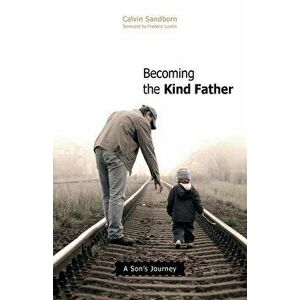 Becoming the Kind Father: A Son's Journey, Paperback - Calvin Sandborn imagine