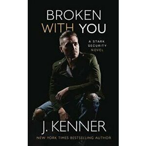 Broken With You, Paperback - J. Kenner imagine