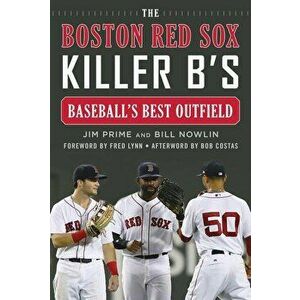 The Boston Red Sox Killer B's: Baseball's Best Outfield, Hardcover - Jim Prime imagine