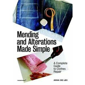 Mending and Alterations Made Simple: A Complete Guide to Clothes Repair, Paperback - Anna de Leo imagine