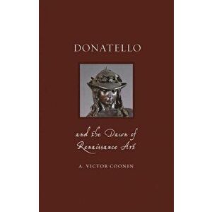 Donatello and the Dawn of Renaissance Art, Hardcover - A. Victor Coonin imagine