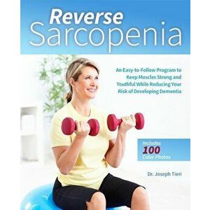 Reverse Sarcopenia: An Easy-To-Follow Program to Keep Muscles Strong and Youthful While Reducing Your Risk of Developing Dementia, Paperback - Joseph imagine
