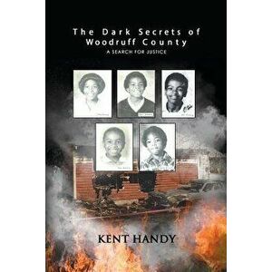 The Dark Secrets of Woodruff County: A Search for Justice, Paperback - Kent Handy imagine