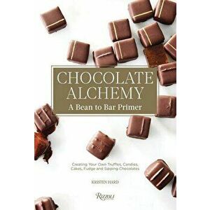 Chocolate Alchemy: A Bean-To-Bar Primer, Hardcover - Kristen Hard imagine