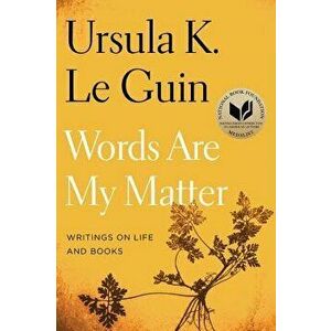 Words Are My Matter: Writings on Life and Books, Paperback - Ursula K. Le Guin imagine
