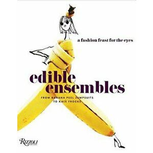 Edible Ensembles: A Fashion Feast for the Eyes, from Banana Peel Jumpsuits to Kale Frocks, Hardcover - Gretchen Roehrs imagine