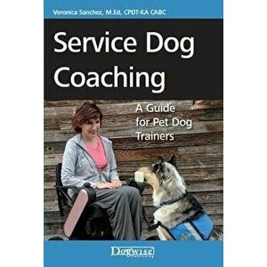 Service Dog Coaching: A Guide for Pet Dog Trainers, Paperback - Veronica Sanchez imagine