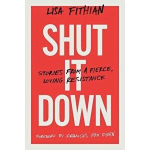 Shut It Down: Stories from a Fierce, Loving Resistance, Paperback - Lisa Fithian imagine