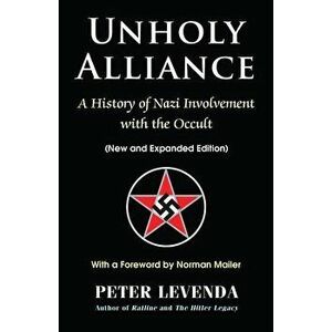 Unholy Alliance: A History of Nazi Involvement with the Occult (New and Expanded Edition), Hardcover - Peter Levenda imagine