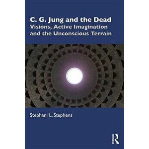 C. G. Jung and the Dead: Visions, Active Imagination and the Unconscious Terrain, Paperback - Stephani L. Stephens imagine