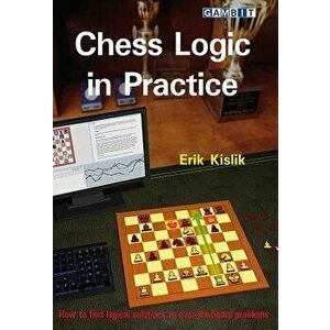Chess Logic in Practice, Paperback - Erik Kislik imagine