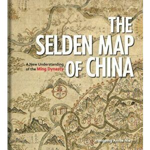 The Selden Map of China: A New Understanding of the Ming Dynasty, Hardcover - Hongping Annie Nie imagine