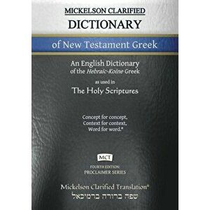 Mickelson Clarified Dictionary of New Testament Greek, MCT: A Hebraic-Koine Greek to English Dictionary of the Clarified Textus Receptus, Paperback - imagine