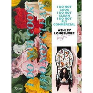 Ashley Longshore: I Do Not Cook, I Do Not Clean, I Do Not Fly Commercial, Hardcover - Ashley Longshore imagine