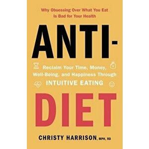 Anti-Diet: Reclaim Your Time, Money, Well-Being, and Happiness Through Intuitive Eating, Hardcover - Christy Harrison Mph Rd imagine