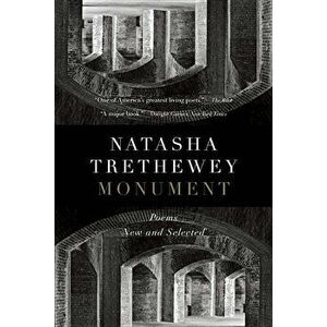 Monument: Poems New and Selected, Paperback - Natasha Trethewey imagine