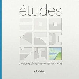 Etudes: The Poetry of Dreams + Other Fragments, Hardcover - John Marx imagine