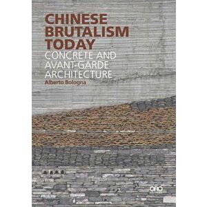 Chinese Brutalism Today: Concrete and Avant-Garde Architecture, Paperback - Alberto Bologna imagine