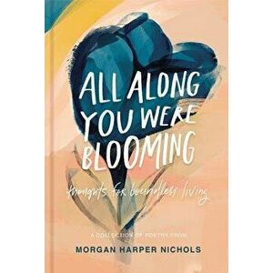 All Along You Were Blooming: Thoughts for Boundless Living, Hardcover - Morgan Harper Nichols imagine