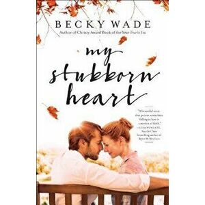 My Stubborn Heart, Paperback - Becky Wade imagine