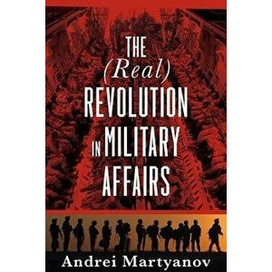 The (Real) Revolution in Military Affairs, Paperback - Andrei Martyanov imagine
