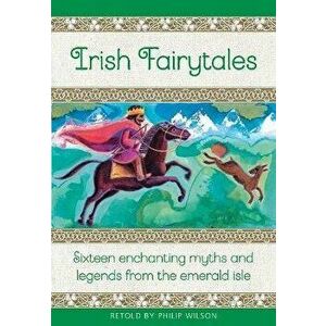 Irish Fairy Tales: Sixteen Enchanting Myths and Legends from Ireland, Hardcover - Philip Wilson imagine