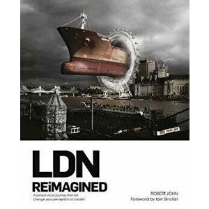Ldn Reimagined: A Surreal Visual Journey That Will Change Your Perception of London, Paperback - Robert John imagine