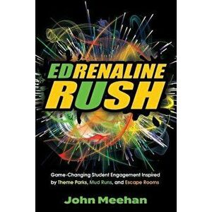 EDrenaline Rush: Game-changing Student Engagement Inspired by Theme Parks, Mud Runs, and Escape Rooms, Paperback - John Meehan imagine