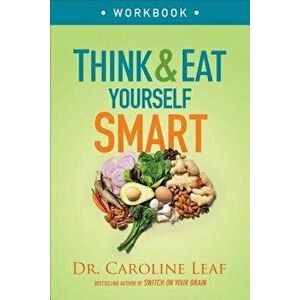 Think and Eat Yourself Smart Workbook: A Neuroscientific Approach to a Sharper Mind and Healthier Life, Paperback - Caroline Leaf imagine
