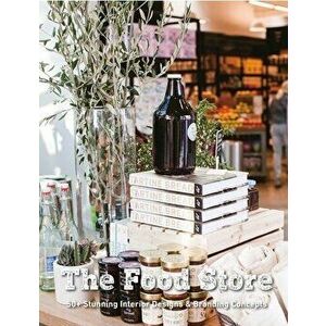 The Food Store: 50+ Stunning Interior Designs & Branding Concepts, Paperback - Paolo Emilio Bellisario imagine
