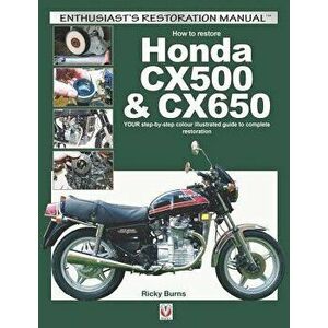 How to Restore Honda Cx500 & Cx650: Your Step-By-Step Colour Illustrated Guide to Complete Restoration - Ricky Burns imagine