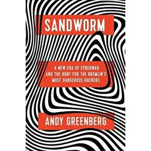 Sandworm: A New Era of Cyberwar and the Hunt for the Kremlin's Most Dangerous Hackers, Hardcover - Andy Greenberg imagine