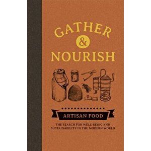 Gather & Nourish: Artisan Foods - The Search for Sustainability and Well-Being in a Modern World, Paperback - Canopy Press imagine