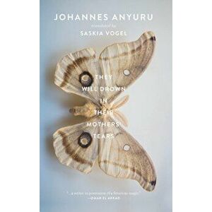 They Will Drown in Their Mothers' Tears, Hardcover - Johannes Anyuru imagine