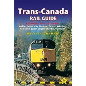 Trans-Canada Rail Guide: Includes Rail Routes and Maps Plus Guides to 10 Cities, Paperback - Melissa Graham imagine
