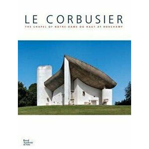 Le Corbusier: The Chapel of Notre-Dame Du Haut at Ronchamp, Hardcover - Maria Antoinetta Crippa imagine
