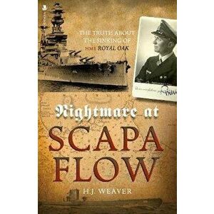 Nightmare at Scapa Flow: The Truth about the Sinking of HMS "royal Oak, Paperback - H. J. Weaver imagine