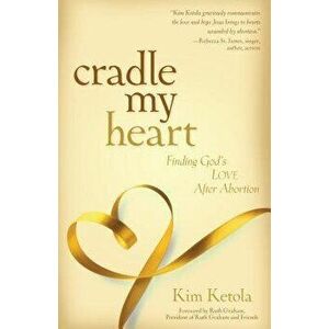 Cradle My Heart: Finding God's Love After Abortion, Paperback - Kim Ketola imagine