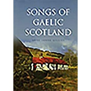 Songs of Gaelic Scotland, Hardcover - Anne Lorne Gillies imagine