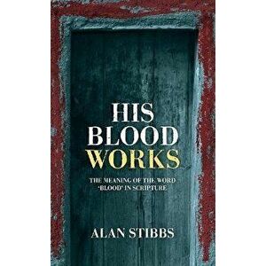 His Blood Works: The Meaning of the Word 'blood' in Scripture, Paperback - Alan Stibbs imagine