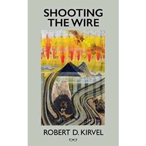 Shooting the Wire, Paperback - Robert D. Kirvel imagine